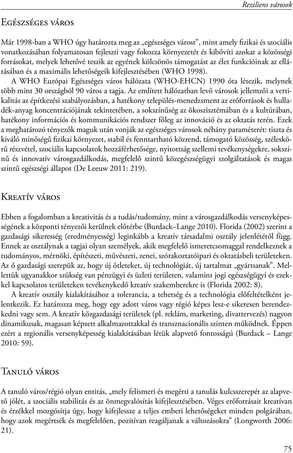 A WHO Európai Egészséges város hálózata (WHO-EHCN) 1990 óta létezik, melynek több mint 30 országból 90 város a tagja.