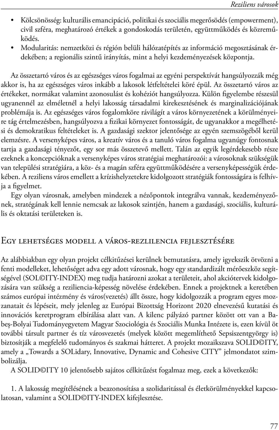 Az összetartó város és az egészséges város fogalmai az egyéni perspektívát hangsúlyozzák még akkor is, ha az egészséges város inkább a lakosok létfeltételei köré épül.