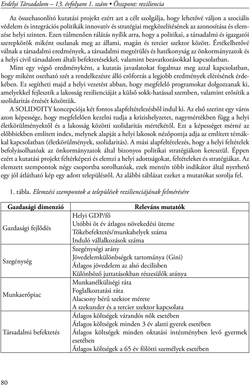 azonosítása és elemzése helyi szinten. Ezen túlmenően rálátás nyílik arra, hogy a politikai, a társadalmi és igazgatói szerepkörök miként oszlanak meg az állami, magán és tercier szektor között.