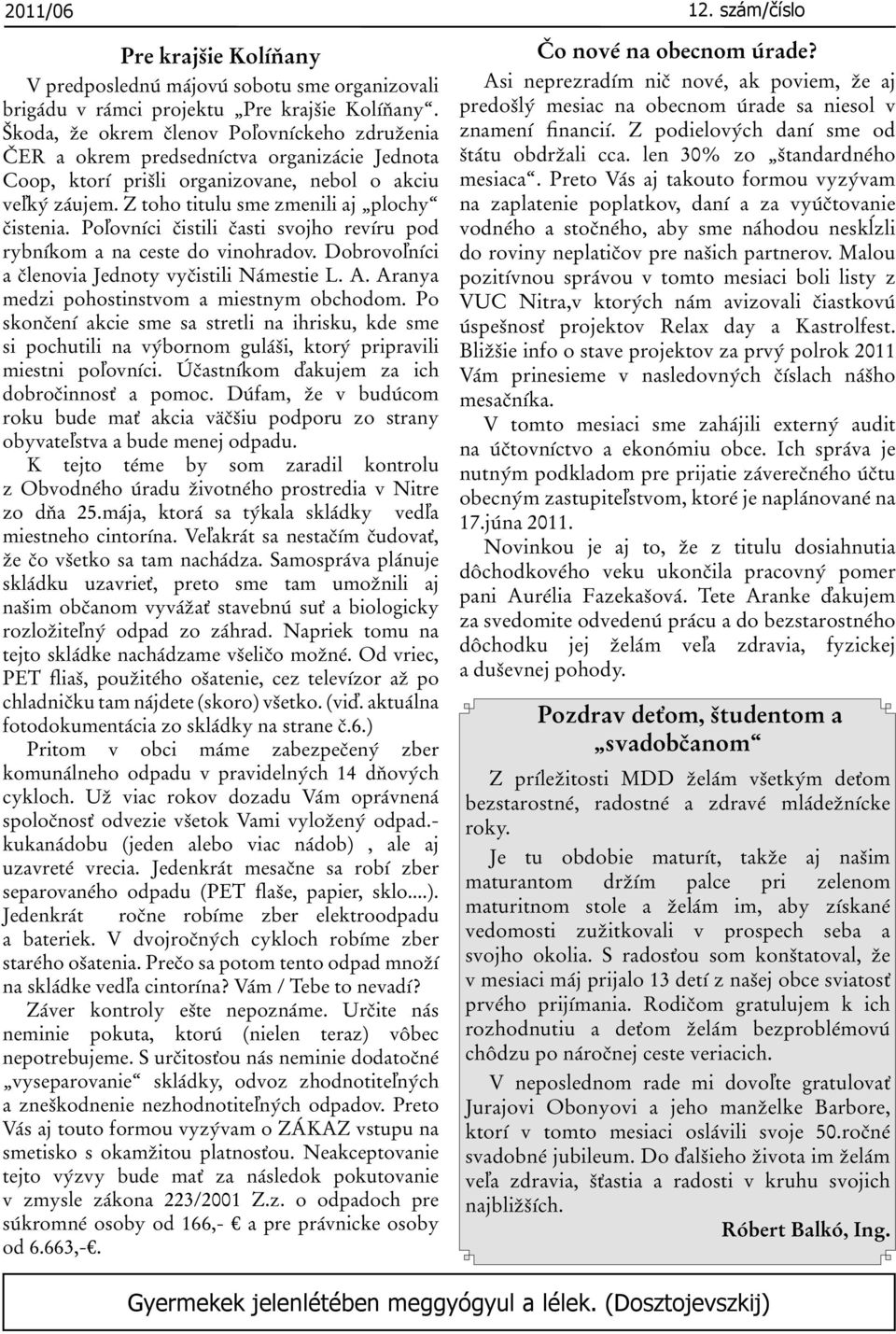 Poľovníci čistili časti svojho revíru pod rybníkom a na ceste do vinohradov. Dobrovoľníci a členovia Jednoty vyčistili Námestie L. A. Aranya medzi pohostinstvom a miestnym obchodom.