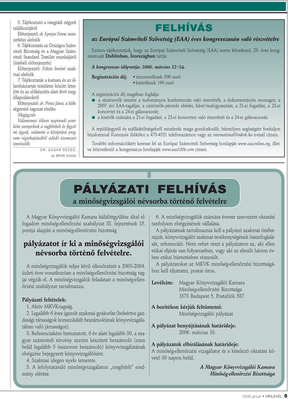 Tájékoztatás a kamara és az államháztartás testületei között létrejött és az előkészítés alatt lévő megállapodásokról Előterjesztő: dr.