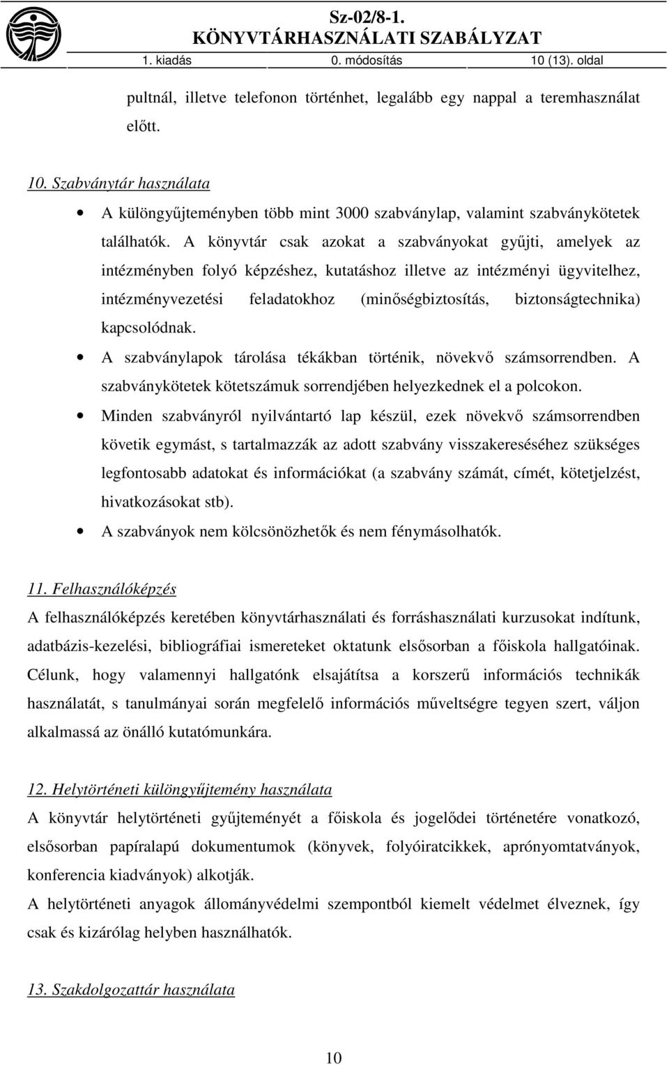 biztonságtechnika) kapcsolódnak. A szabványlapok tárolása tékákban történik, növekvő számsorrendben. A szabványkötetek kötetszámuk sorrendjében helyezkednek el a polcokon.