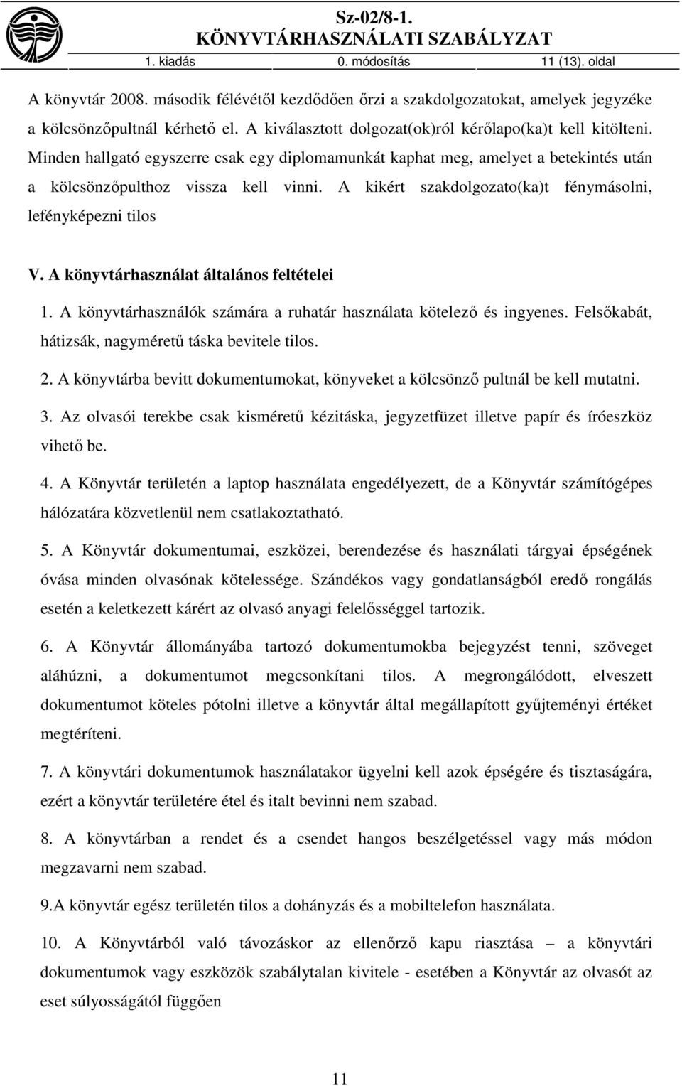 A kikért szakdolgozato(ka)t fénymásolni, lefényképezni tilos V. A könyvtárhasználat általános feltételei 1. A könyvtárhasználók számára a ruhatár használata kötelező és ingyenes.