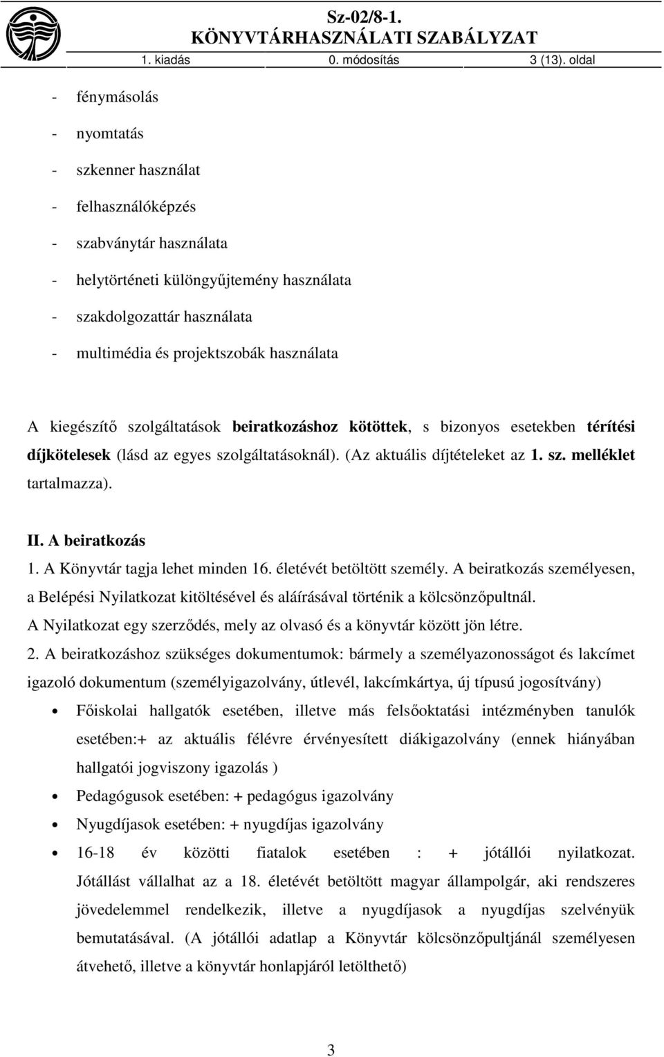 térítési díjkötelesek (lásd az egyes szolgáltatásoknál). (Az aktuális díjtételeket az 1. sz. melléklet tartalmazza). II. A beiratkozás 1. A Könyvtár tagja lehet minden 16. életévét betöltött személy.