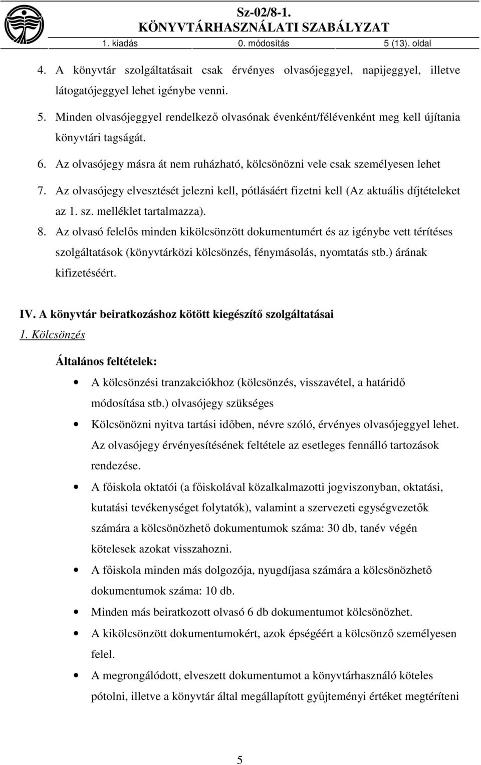 8. Az olvasó felelős minden kikölcsönzött dokumentumért és az igénybe vett térítéses szolgáltatások (könyvtárközi kölcsönzés, fénymásolás, nyomtatás stb.) árának kifizetéséért. IV.