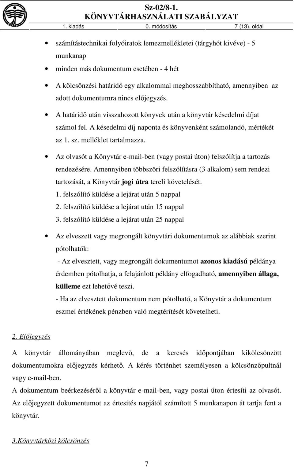 dokumentumra nincs előjegyzés. A határidő után visszahozott könyvek után a könyvtár késedelmi díjat számol fel. A késedelmi díj naponta és könyvenként számolandó, mértékét az 1. sz. melléklet tartalmazza.