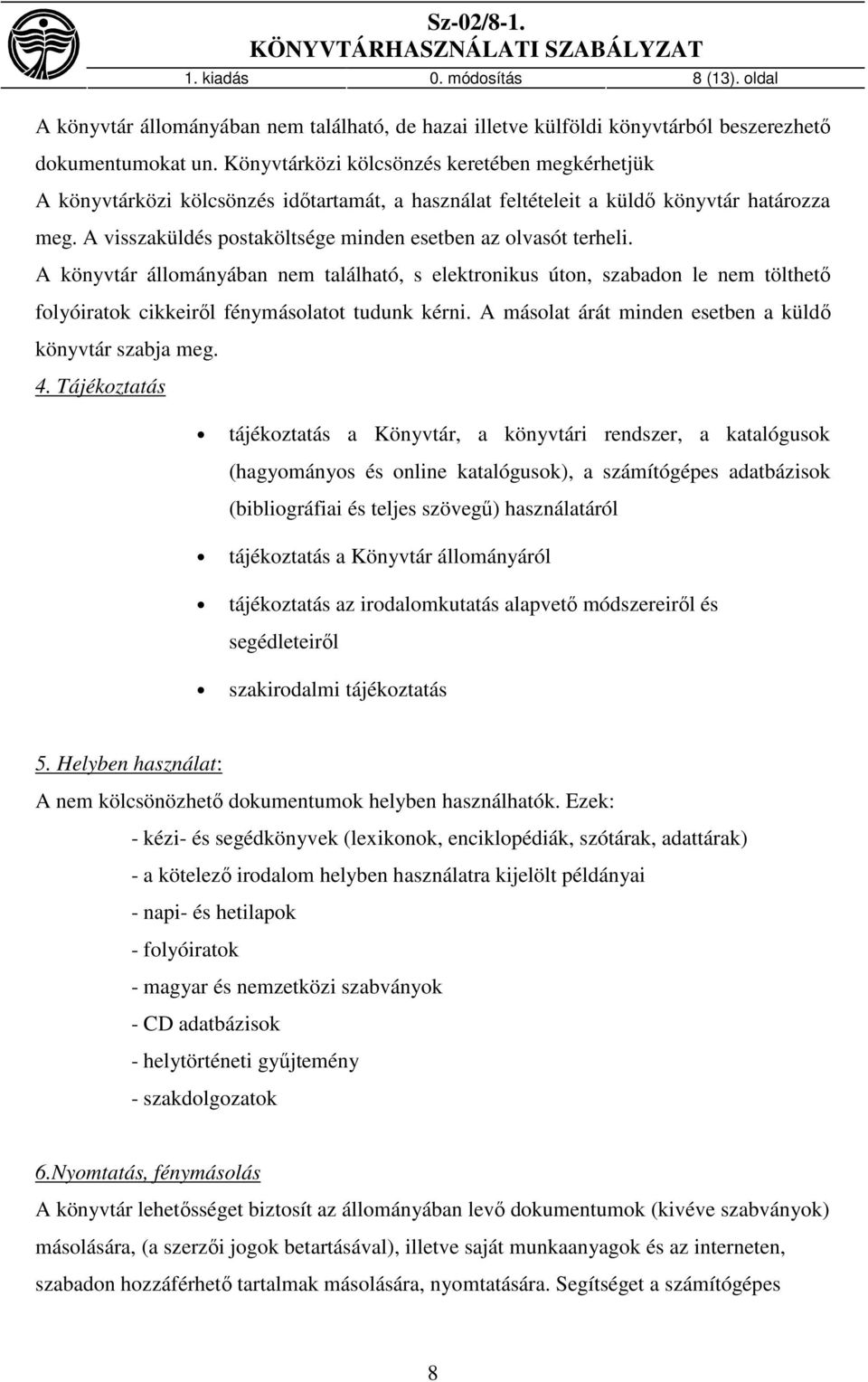 A visszaküldés postaköltsége minden esetben az olvasót terheli. A könyvtár állományában nem található, s elektronikus úton, szabadon le nem tölthető folyóiratok cikkeiről fénymásolatot tudunk kérni.