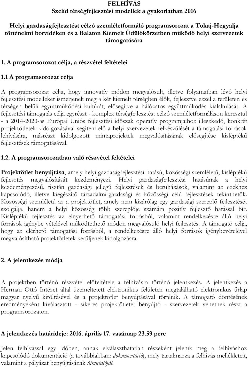 1 A programsorozat célja A programsorozat célja, hogy innovatív módon megvalósult, illetve folyamatban lévő helyi fejlesztési modelleket ismerjenek meg a két kiemelt térségben élők, fejlesztve ezzel