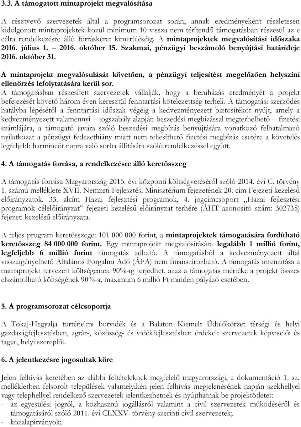 Szakmai, pénzügyi beszámoló benyújtási határideje 2016. október 31. A mintaprojekt megvalósulását követően, a pénzügyi teljesítést megelőzően helyszíni ellenőrzés lefolytatására kerül sor.