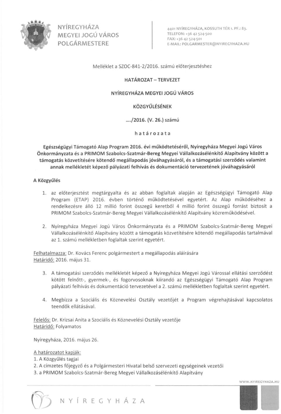 évi működtetéséről, Nyíregyháza Megyei Jogú Város Önkormányzata és a PRIMOM Szabolcs-Szatmár-Bereg Megyei Vállalkozásélénkítő Alapítvány között a támogatás közvetítésére kötendő megállapodás