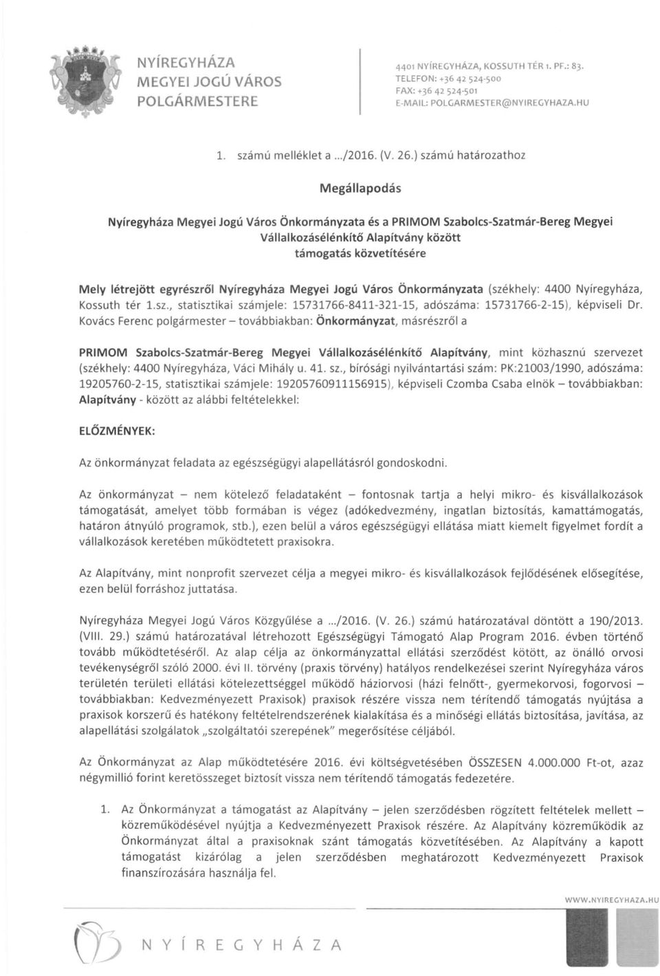 egyrészről Nyíregyháza Megyei Jogú Város Önkormányzata (székhely: 4400 Nyíregyháza, Kossuth tér Lsz., statisztikai számjele: 15731766-8411-321-15, adószáma: 15731766-2-15). képviseli Dr.