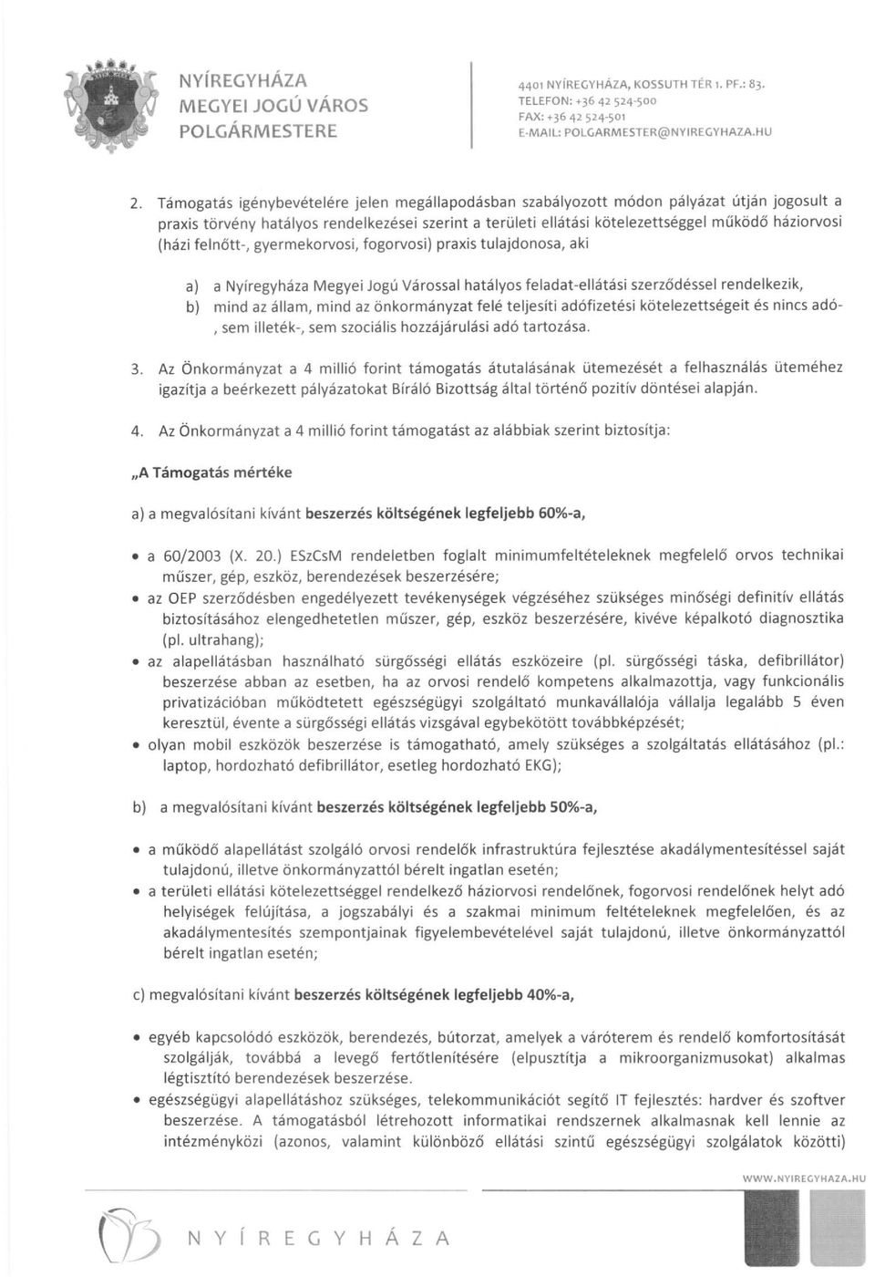 felnőtt -, gyermekorvosi, fogorvosi) praxis tulajdonosa, aki a) a Nyíregyháza Megyei Jogú Várossal hatályos feladat-ellátási szerződéssel rendelkezik, b) mind az állam, mind az önkormányzat felé