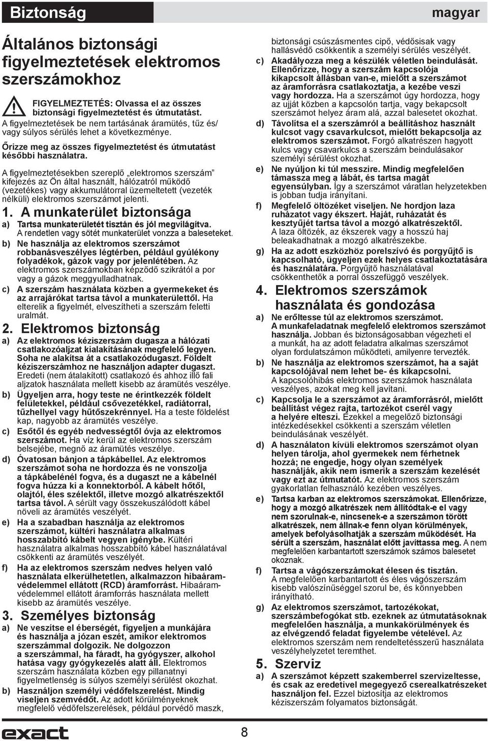 A fi gyelmeztetésekben szereplő elektromos szerszám kifejezés az Ön által használt, hálózatról működő (vezetékes) vagy akkumulátorral üzemeltetett (vezeték nélküli) elektromos szerszámot jelenti. 1.