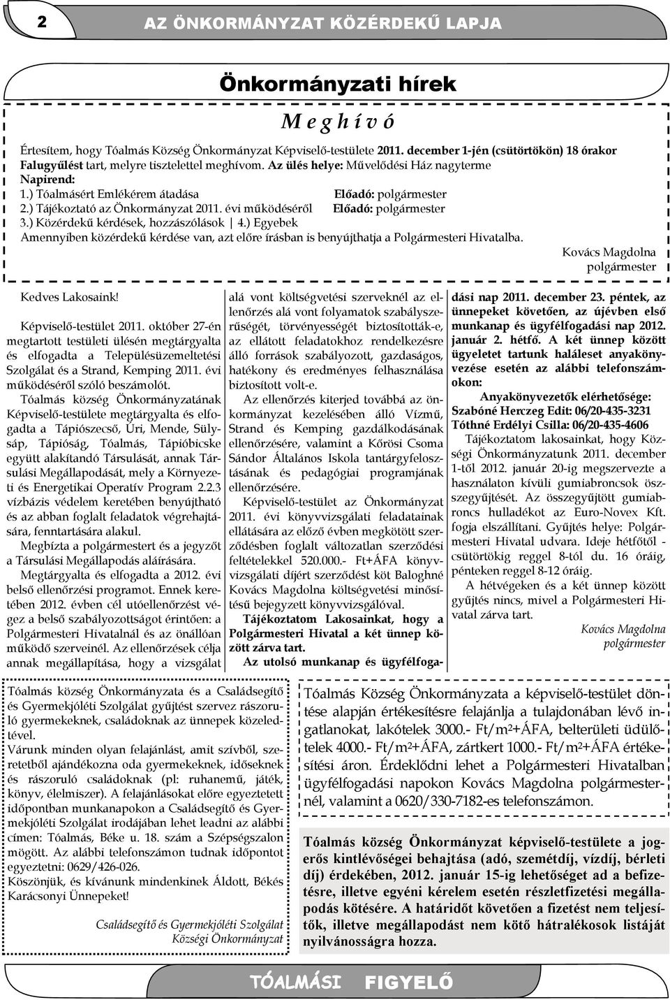 ) Tájékoztató az Önkormányzat 2011. évi működéséről Előadó: polgármester 3.) Közérdekű kérdések, hozzászólások 4.