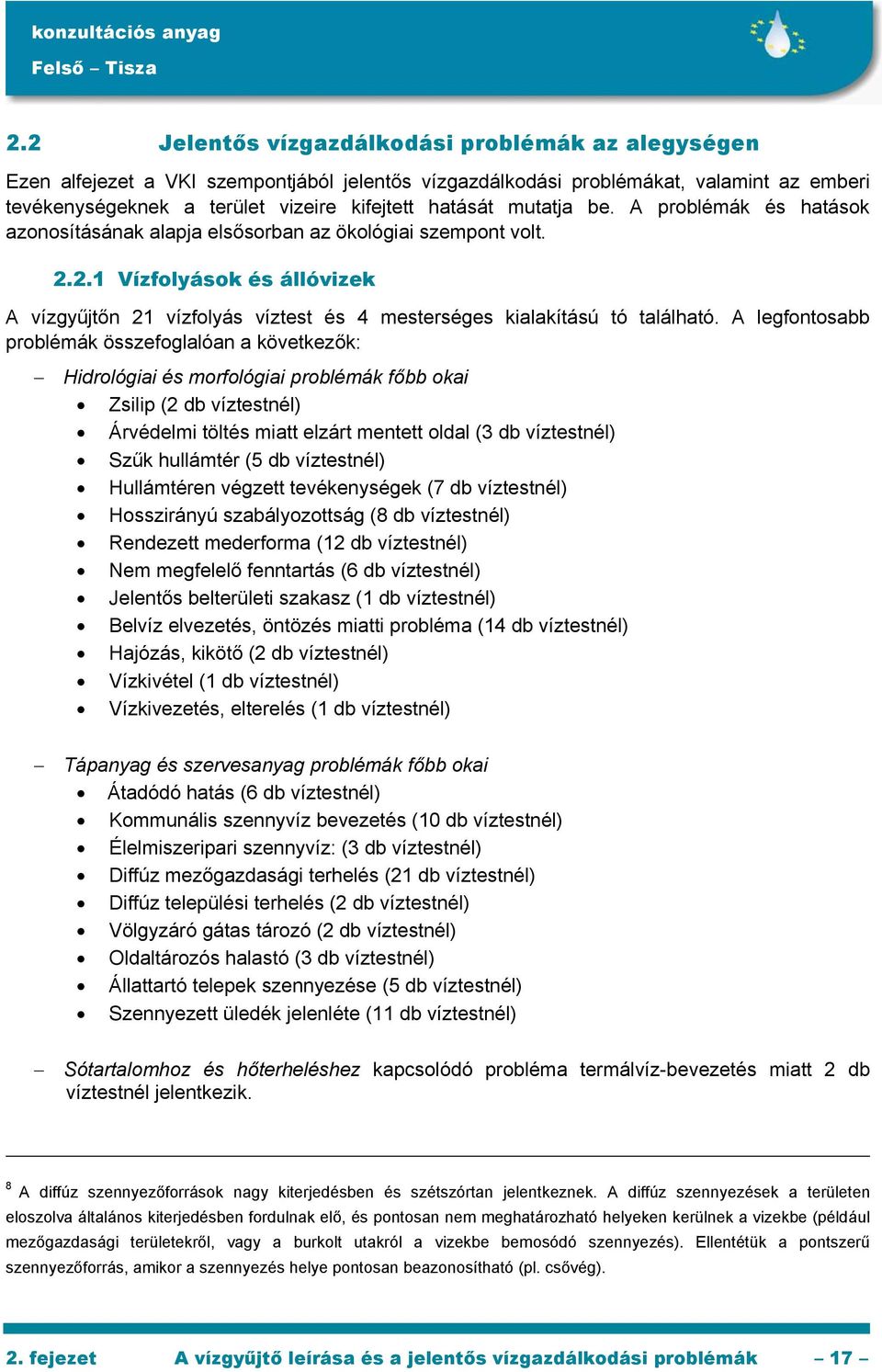 2.1 Vízfolyások és állóvizek A vízgyűjtőn 21 vízfolyás víztest és 4 mesterséges kialakítású tó található.