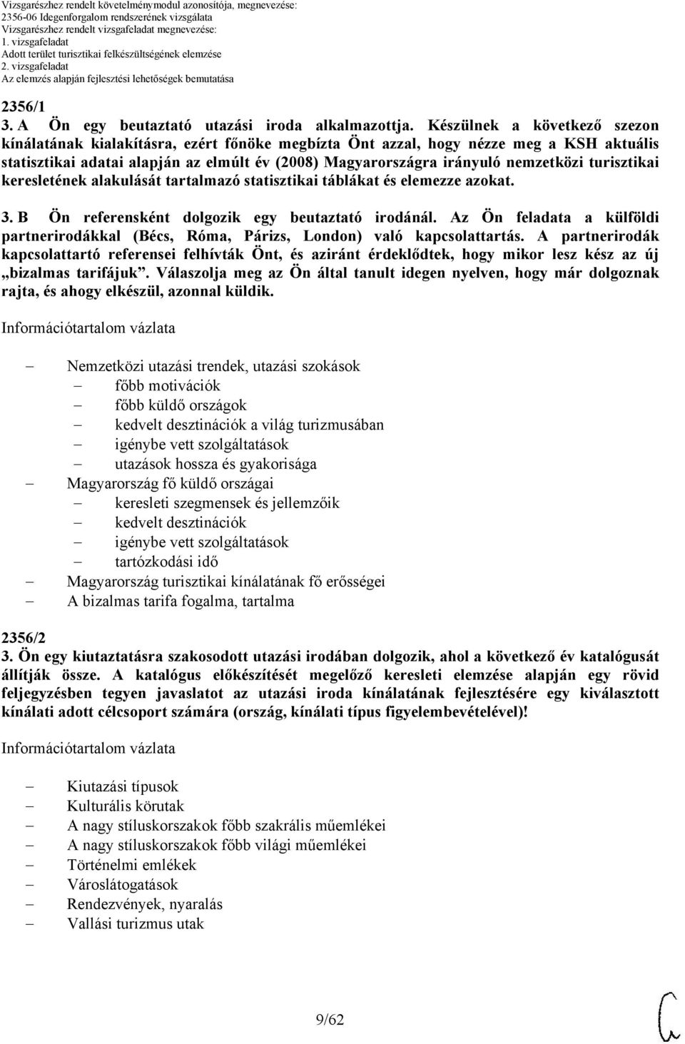 nemzetközi turisztikai keresletének alakulását tartalmazó statisztikai táblákat és elemezze azokat. 3. Ön referensként dolgozik egy beutaztató irodánál.