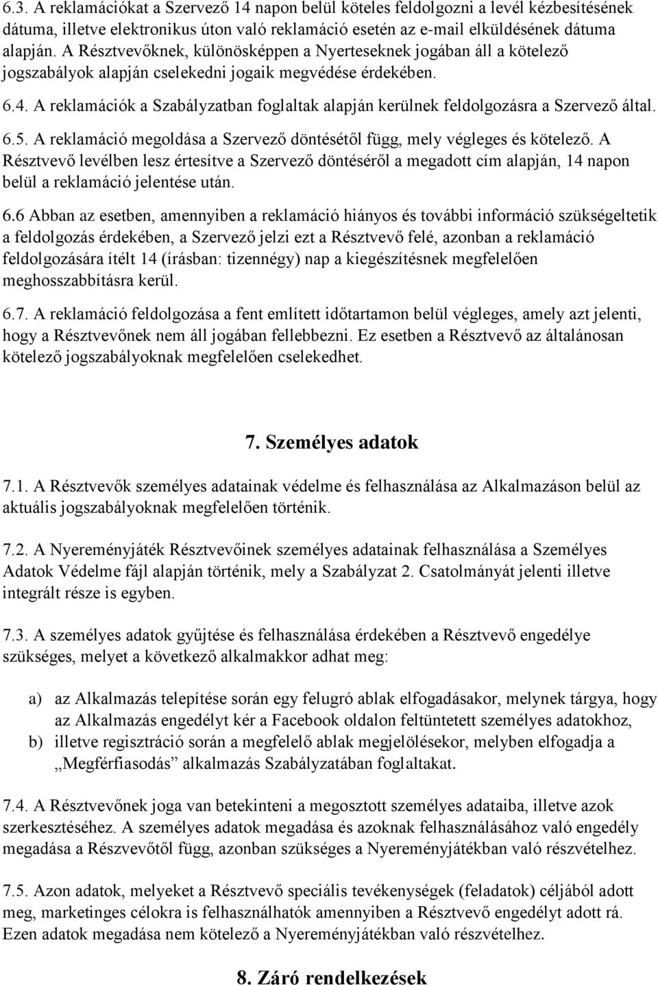 A reklamációk a Szabályzatban foglaltak alapján kerülnek feldolgozásra a Szervező által. 6.5. A reklamáció megoldása a Szervező döntésétől függ, mely végleges és kötelező.