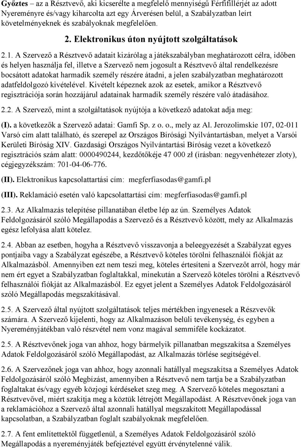 A Szervező a Résztvevő adatait kizárólag a játékszabályban meghatározott célra, időben és helyen használja fel, illetve a Szervező nem jogosult a Résztvevő által rendelkezésre bocsátott adatokat