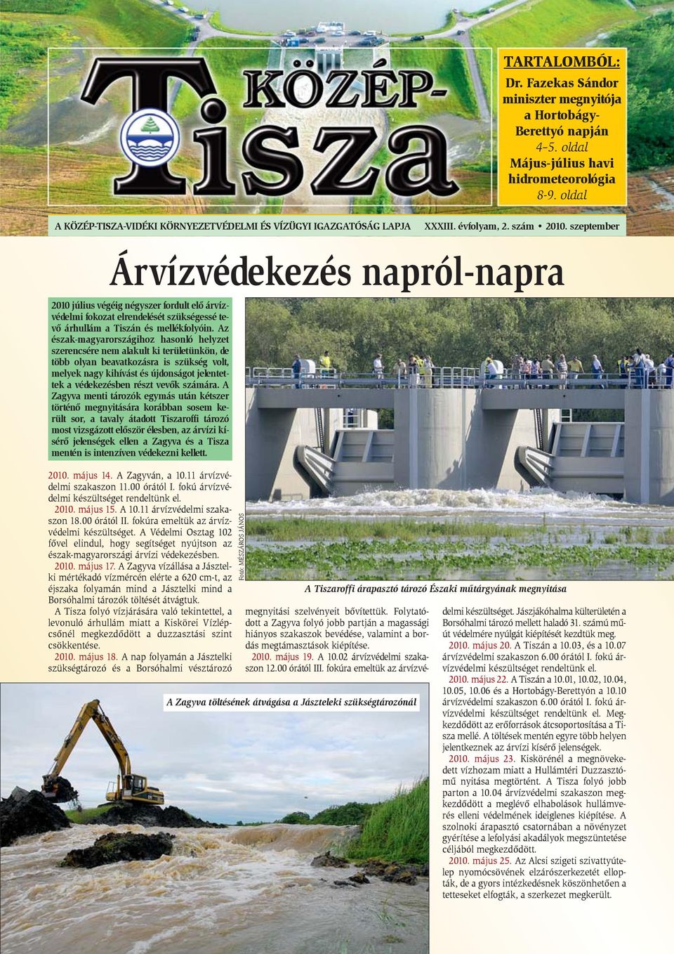 szeptember Árvízvédekezés napról-napra 2010 július végéig négyszer fordult elõ árvízvédelmi fokozat elrendelését szükségessé tevõ árhullám a Tiszán és mellékfolyóin.