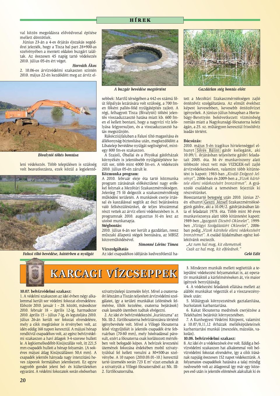 július 05-én ért véget. Horváth Ákos 2. 10.06-os árvízvédelmi szakaszon szintén 2010. május 22-én kezdõdött meg az árvíz elleni védekezés.