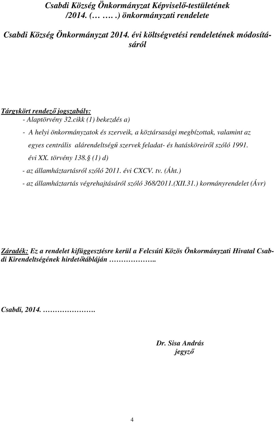 cikk (1) bekezdés a) - A helyi önkormányzatok és szerveik, a köztársasági megbízottak, valamint az egyes centrális alárendeltségű szervek feladat- és hatásköreiről szóló 1991.