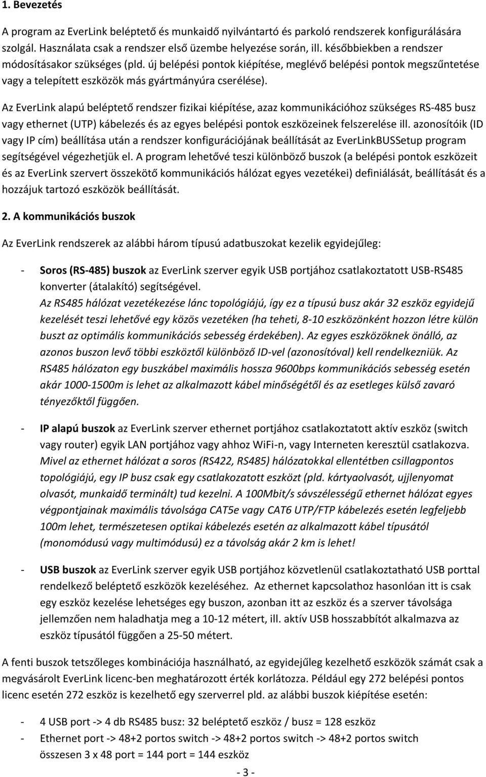 Az EverLink alapú beléptető rendszer fizikai kiépítése, azaz kommunikációhoz szükséges RS-485 busz vagy ethernet (UTP) kábelezés és az egyes belépési pontok eszközeinek felszerelése ill.