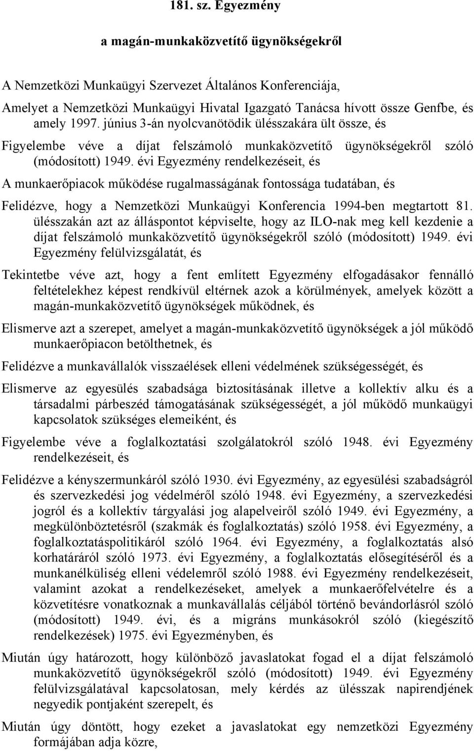 június 3-án nyolcvanötödik ülésszakára ült össze, és Figyelembe véve a díjat felszámoló munkaközvetítő ügynökségekről szóló (módosított) 1949.