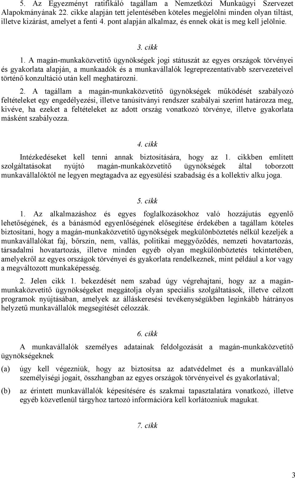 A magán-munkaközvetítő ügynökségek jogi státuszát az egyes országok törvényei és gyakorlata alapján, a munkaadók és a munkavállalók legreprezentatívabb szervezeteivel történő konzultáció után kell