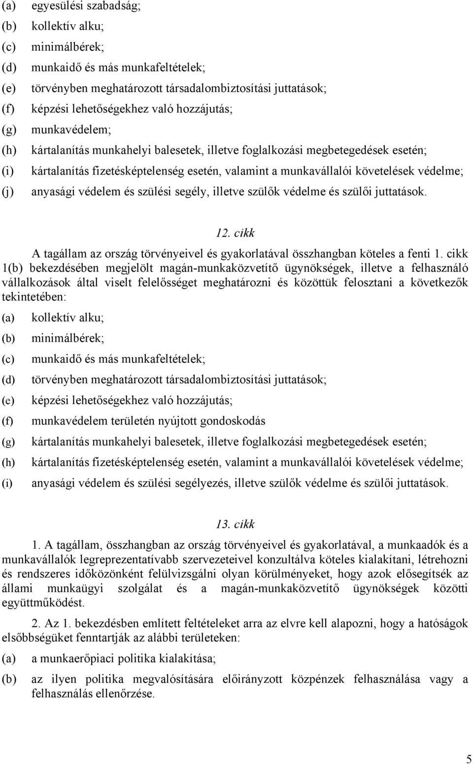 követelések védelme; anyasági védelem és szülési segély, illetve szülők védelme és szülői juttatások. 12. cikk A tagállam az ország törvényeivel és gyakorlatával összhangban köteles a fenti 1.