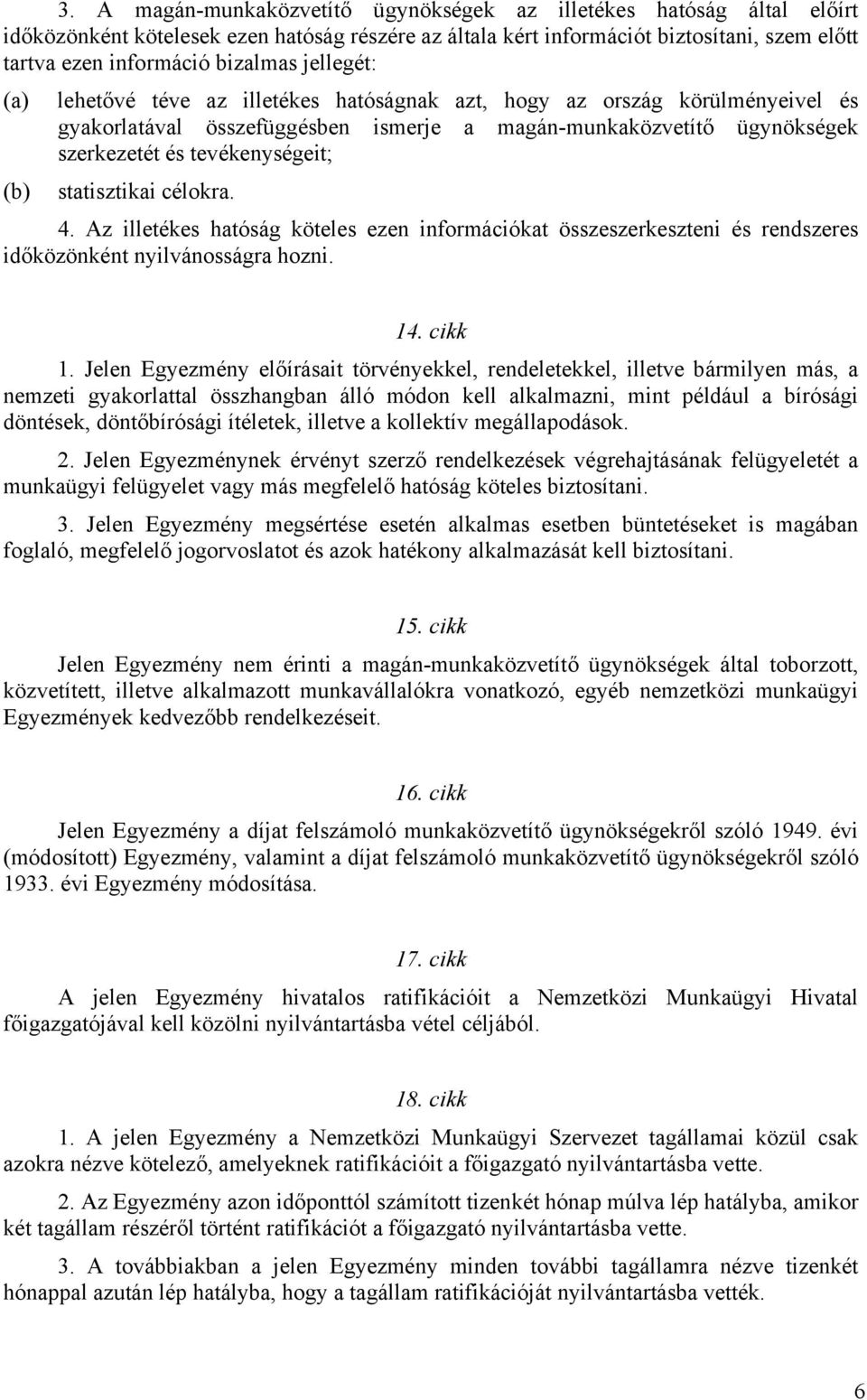 statisztikai célokra. 4. Az illetékes hatóság köteles ezen információkat összeszerkeszteni és rendszeres időközönként nyilvánosságra hozni. 14. cikk 1.