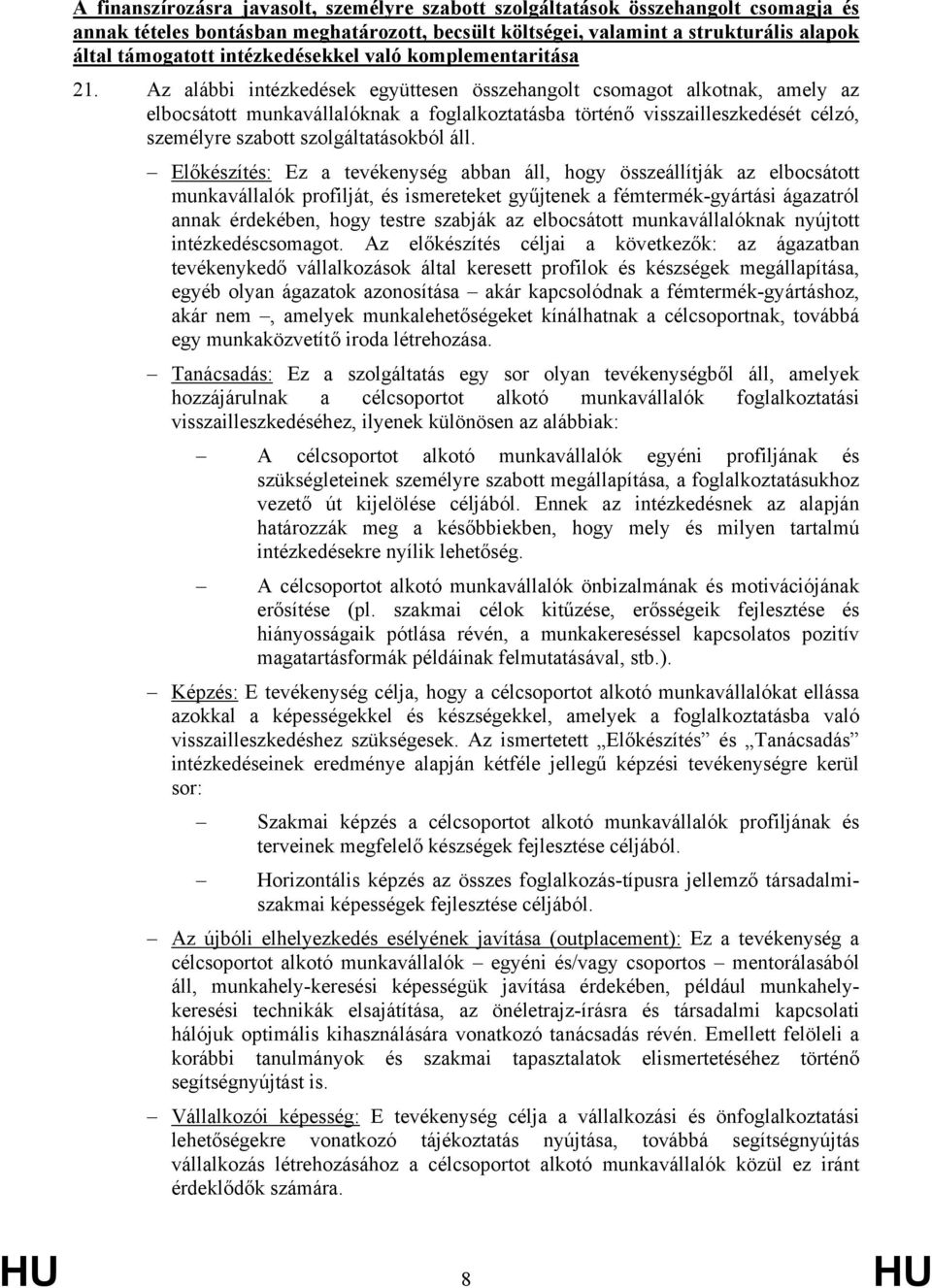 Az alábbi intézkedések együttesen összehangolt csomagot alkotnak, amely az elbocsátott munkavállalóknak a foglalkoztatásba történő visszailleszkedését célzó, személyre szabott szolgáltatásokból áll.