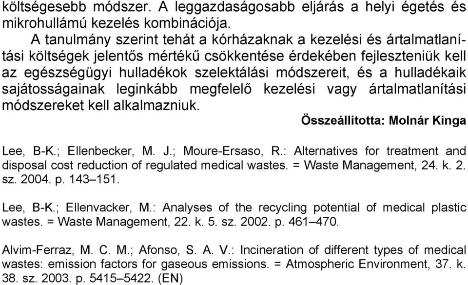 hulladékaik sajátosságainak leginkább megfelelő kezelési vagy ártalmatlanítási módszereket kell alkalmazniuk. Összeállította: Molnár Kinga Lee, B-K.; Ellenbecker, M. J.; Moure-Ersaso, R.