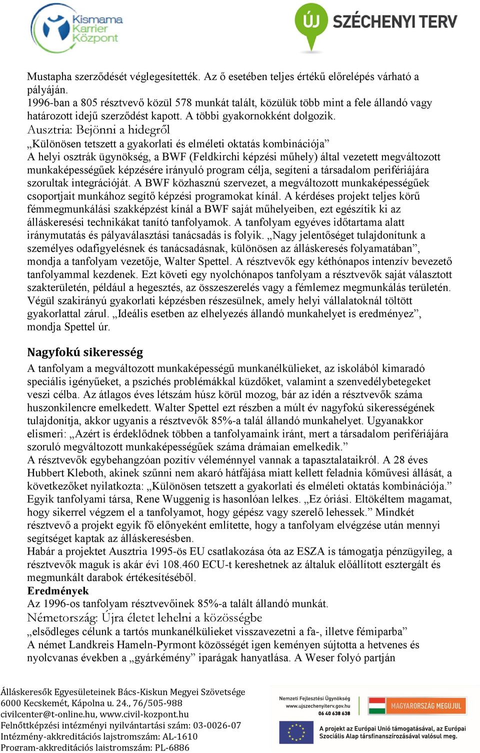 Ausztria: Bejönni a hidegről Különösen tetszett a gyakorlati és elméleti oktatás kombinációja A helyi osztrák ügynökség, a BWF (Feldkirchi képzési műhely) által vezetett megváltozott munkaképességűek