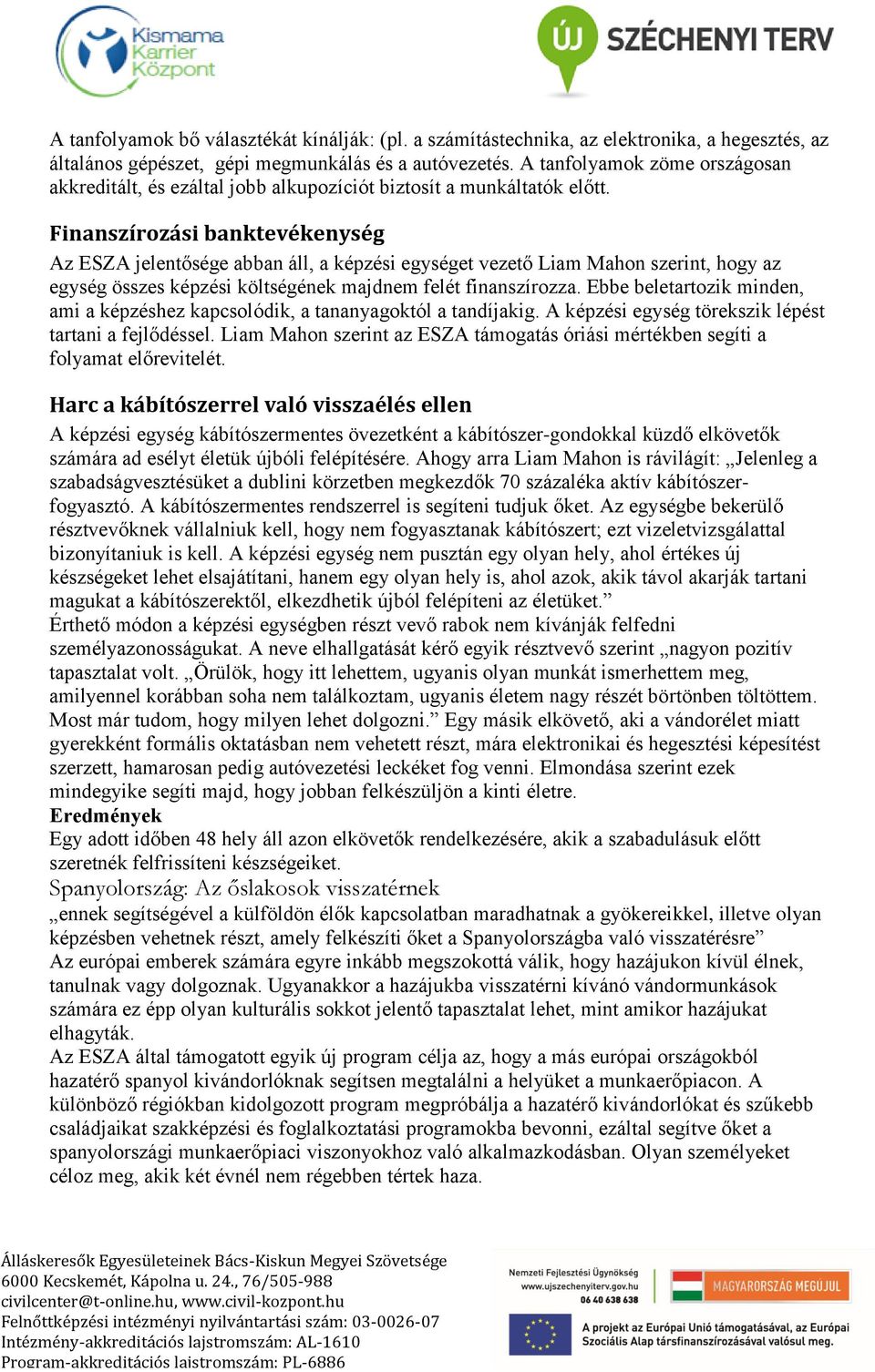 Finanszírozási banktevékenység Az ESZA jelentősége abban áll, a képzési egységet vezető Liam Mahon szerint, hogy az egység összes képzési költségének majdnem felét finanszírozza.