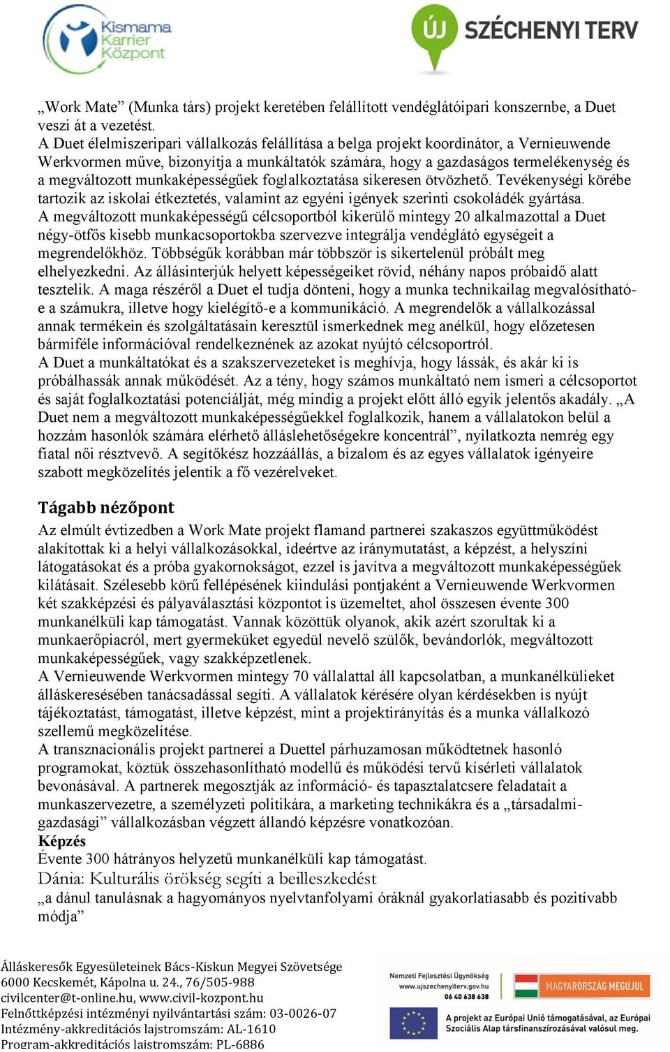 munkaképességűek foglalkoztatása sikeresen ötvözhető. Tevékenységi körébe tartozik az iskolai étkeztetés, valamint az egyéni igények szerinti csokoládék gyártása.