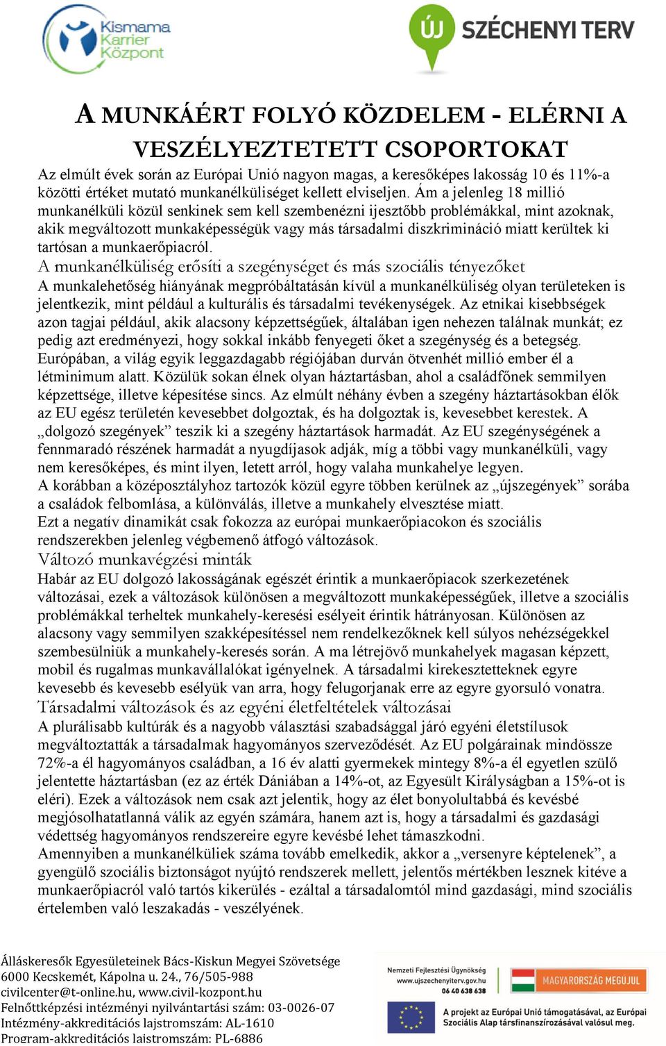 Ám a jelenleg 18 millió munkanélküli közül senkinek sem kell szembenézni ijesztőbb problémákkal, mint azoknak, akik megváltozott munkaképességük vagy más társadalmi diszkrimináció miatt kerültek ki