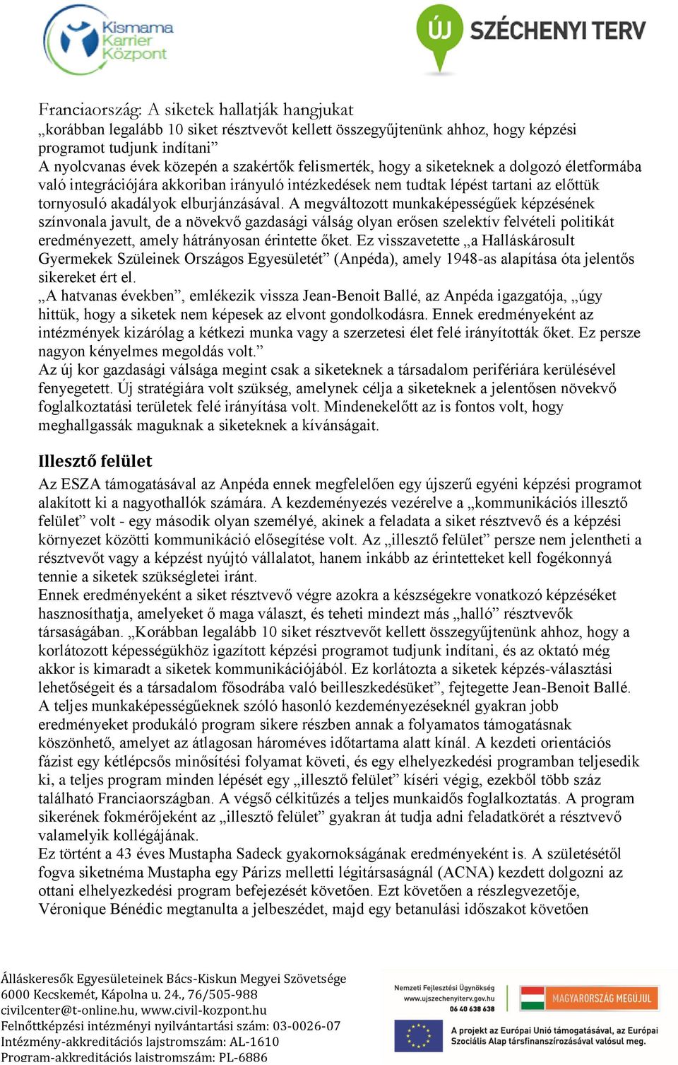 A megváltozott munkaképességűek képzésének színvonala javult, de a növekvő gazdasági válság olyan erősen szelektív felvételi politikát eredményezett, amely hátrányosan érintette őket.