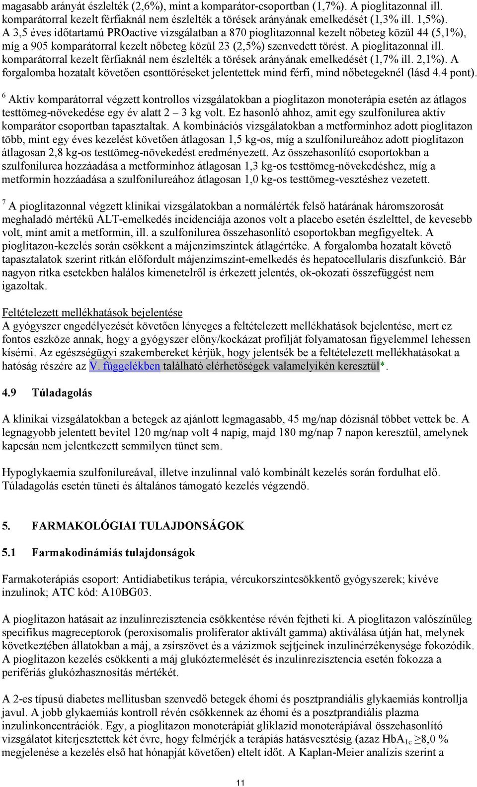 komparátorral kezelt férfiaknál nem észlelték a törések arányának emelkedését (1,7% ill. 2,1%). A forgalomba hozatalt követően csonttöréseket jelentettek mind férfi, mind nőbetegeknél (lásd 4.4 pont).