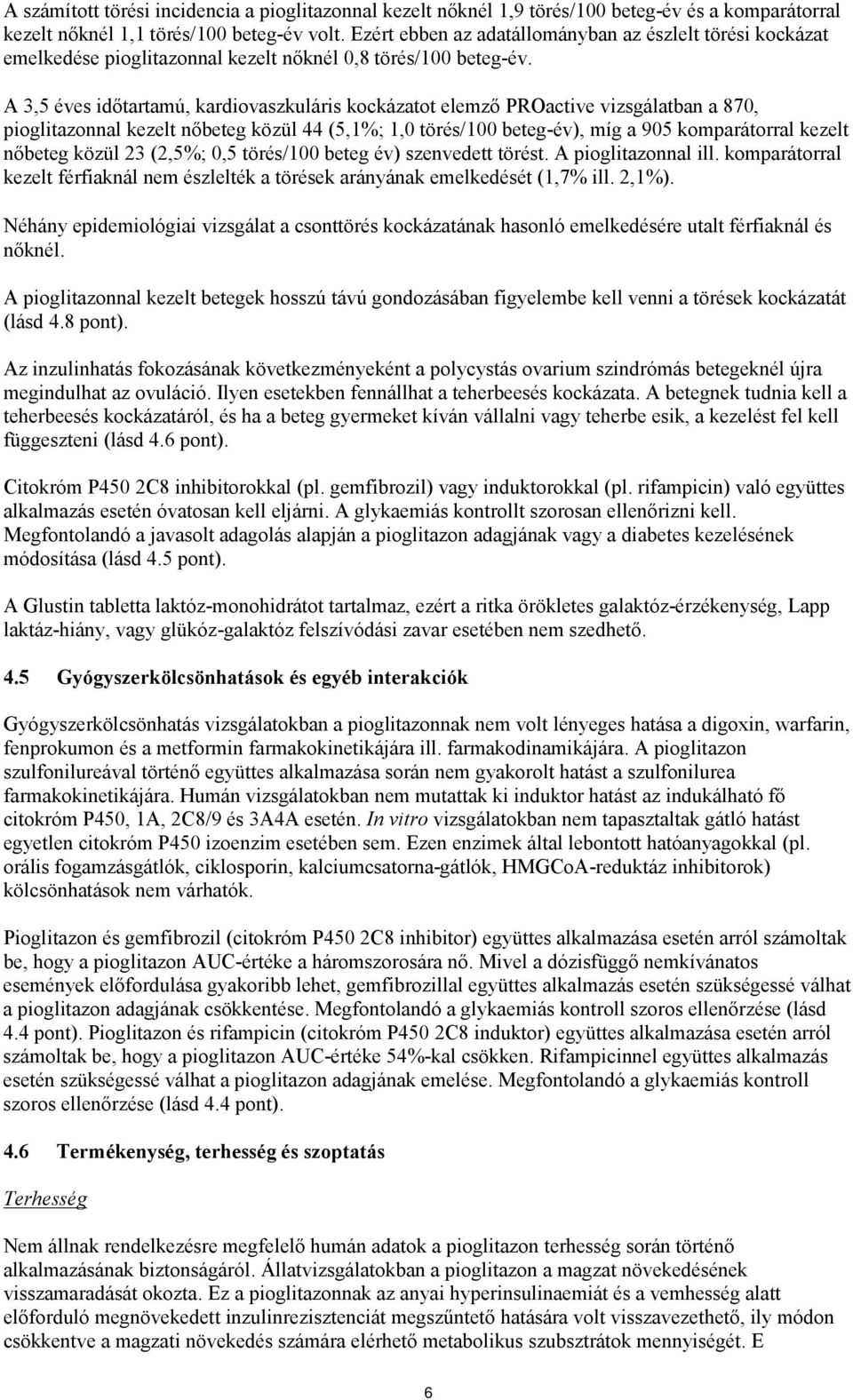 A 3,5 éves időtartamú, kardiovaszkuláris kockázatot elemző PROactive vizsgálatban a 870, pioglitazonnal kezelt nőbeteg közül 44 (5,1%; 1,0 törés/100 beteg-év), míg a 905 komparátorral kezelt nőbeteg