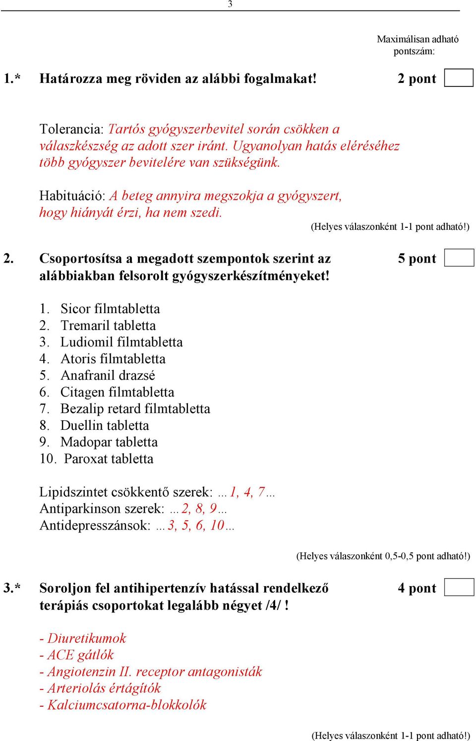 Csoportosítsa a megadott szempontok szerint az 5 pont alábbiakban felsorolt gyógyszerkészítményeket! 1. Sicor filmtabletta 2. Tremaril tabletta 3. Ludiomil filmtabletta 4. Atoris filmtabletta 5.