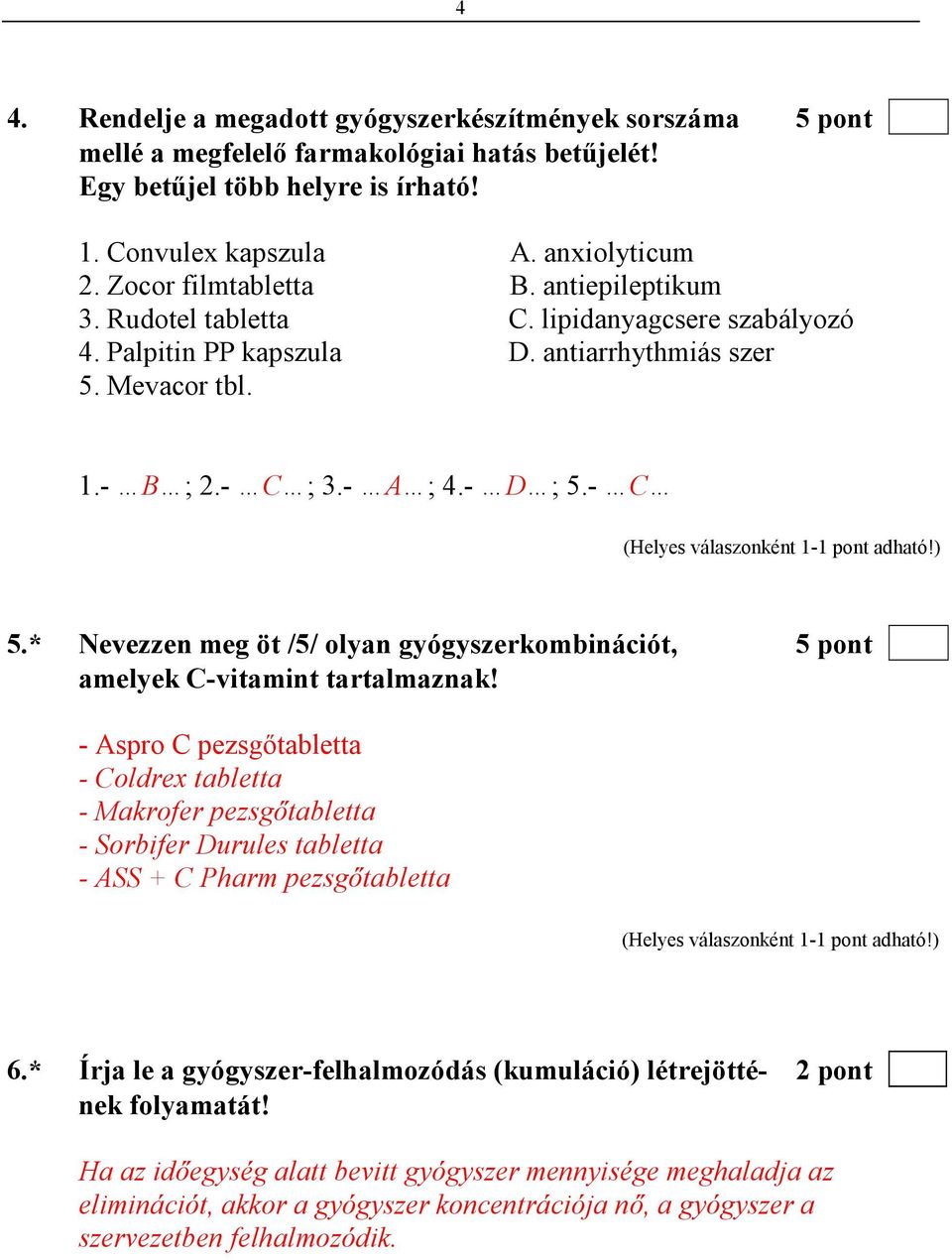 * Nevezzen meg öt /5/ olyan gyógyszerkombinációt, 5 pont amelyek C-vitamint tartalmaznak!