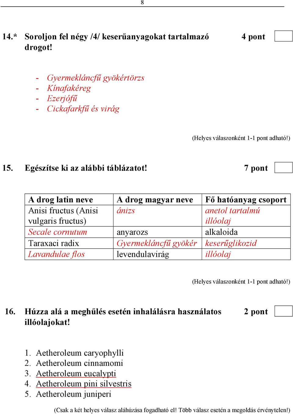 Gyermekláncfő gyökér keserőglikozid Lavandulae flos levendulavirág illóolaj 16. Húzza alá a meghőlés esetén inhalálásra használatos 2 pont illóolajokat! 1. Aetheroleum caryophylli 2.