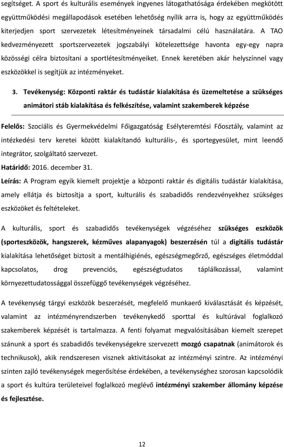 létesítményeinek társadalmi célú használatára. A TAO kedvezményezett sportszervezetek jogszabályi kötelezettsége havonta egy-egy napra közösségi célra biztosítani a sportlétesítményeiket.