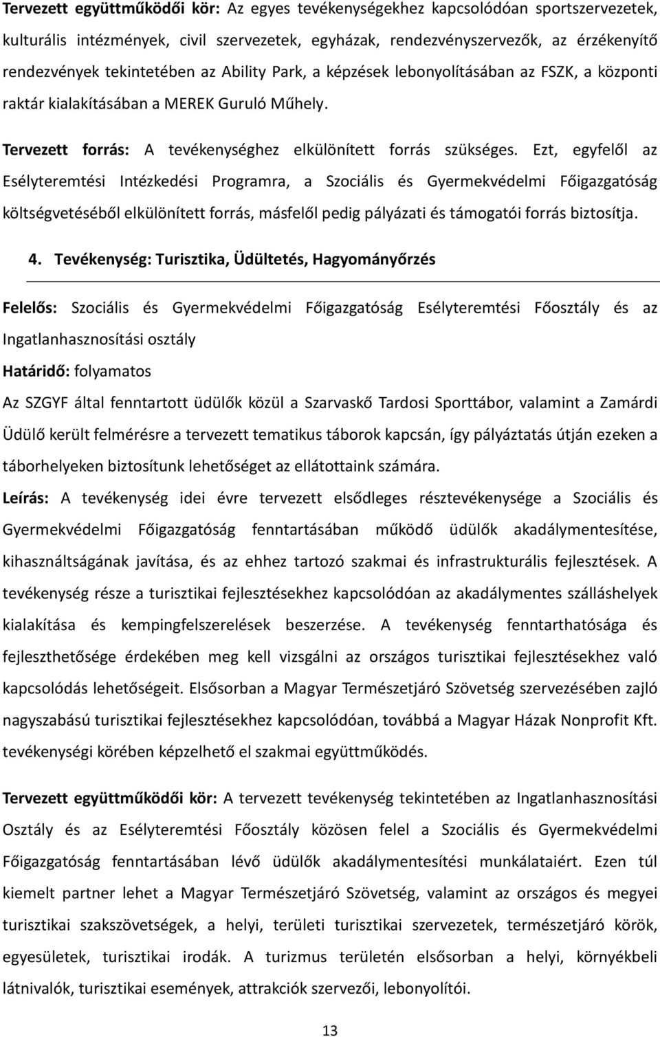 Ezt, egyfelől az Esélyteremtési Intézkedési Programra, a Szociális és Gyermekvédelmi Főigazgatóság költségvetéséből elkülönített forrás, másfelől pedig pályázati és támogatói forrás biztosítja. 4.