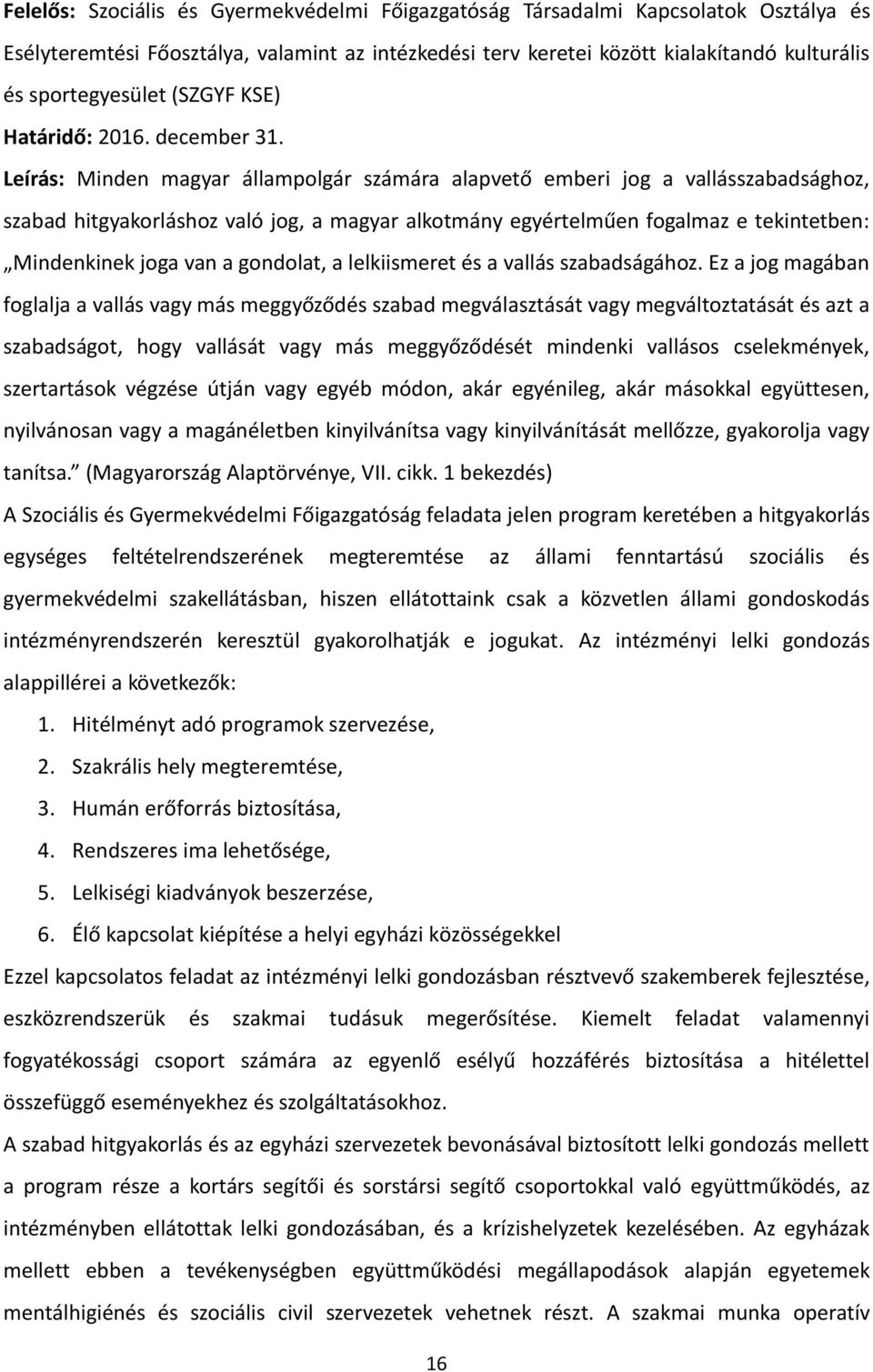 Leírás: Minden magyar állampolgár számára alapvető emberi jog a vallásszabadsághoz, szabad hitgyakorláshoz való jog, a magyar alkotmány egyértelműen fogalmaz e tekintetben: Mindenkinek joga van a