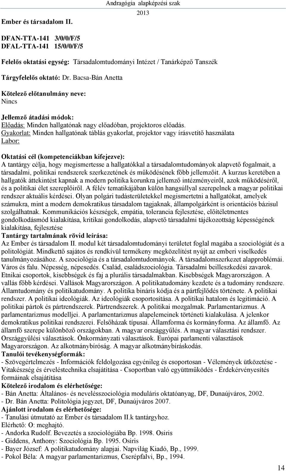 Gyakorlat: Minden hallgatónak táblás gyakorlat, projektor vagy írásvetítő használata A tantárgy célja, hogy megismertesse a hallgatókkal a társadalomtudományok alapvető fogalmait, a társadalmi,