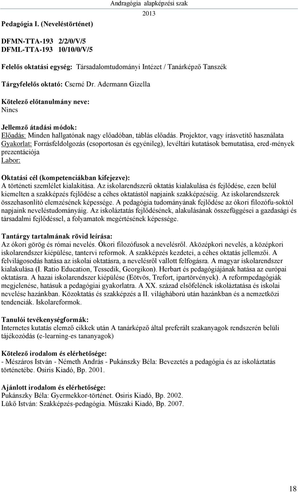 Projektor, vagy írásvetítő használata Gyakorlat: Forrásfeldolgozás (csoportosan és egyénileg), levéltári kutatások bemutatása, ered-mények prezentációja A történeti szemlélet kialakítása.