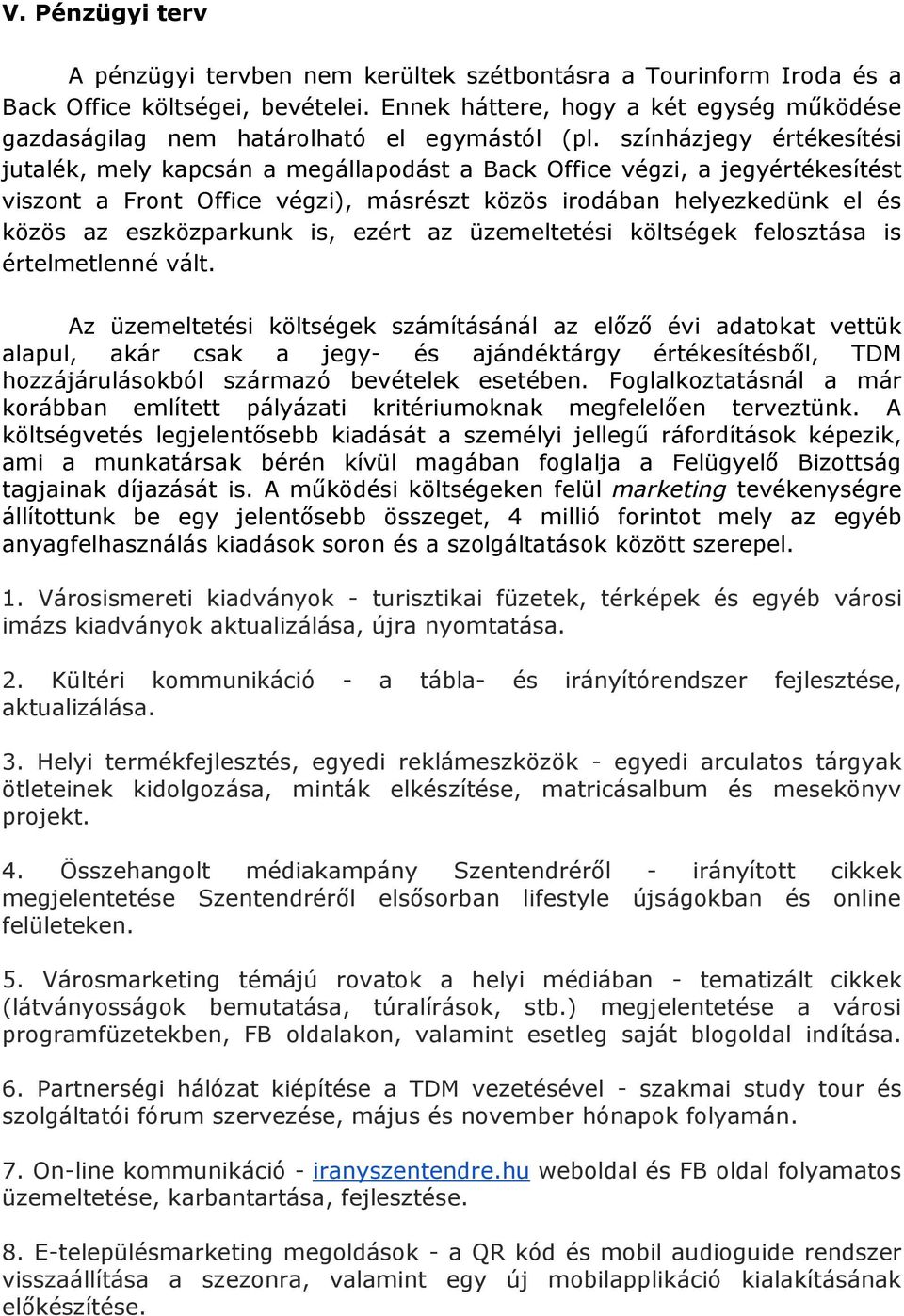 színházjegy értékesítési jutalék, mely kapcsán a megállapodást a Back Office végzi, a jegyértékesítést viszont a Front Office végzi), másrészt közös irodában helyezkedünk el és közös az eszközparkunk