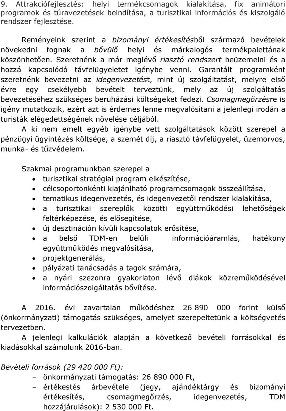 Szeretnénk a már meglévő riasztó rendszert beüzemelni és a hozzá kapcsolódó távfelügyeletet igénybe venni.