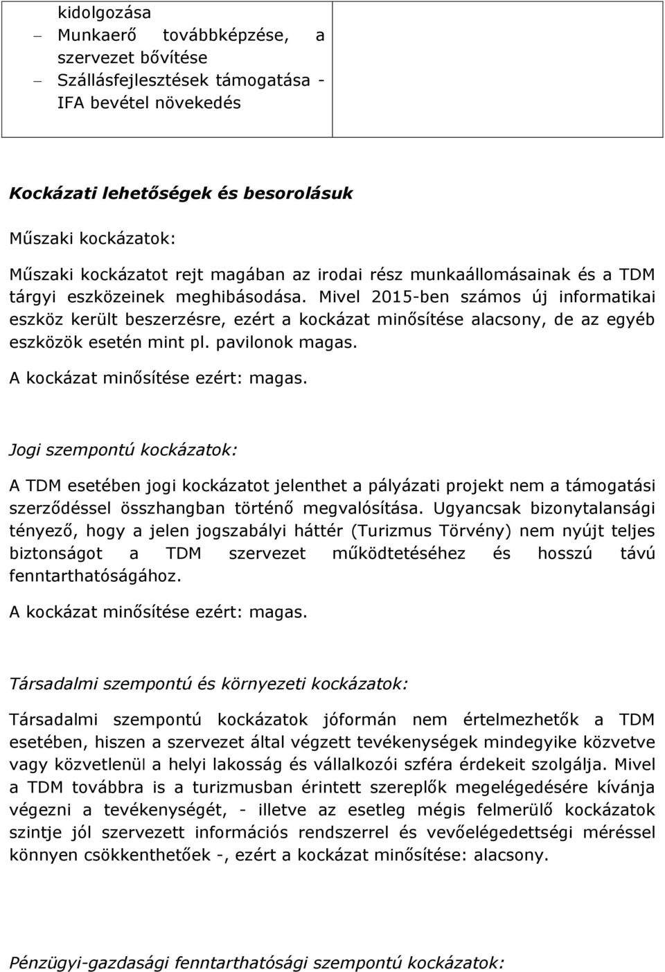 Mivel 2015-ben számos új informatikai eszköz került beszerzésre, ezért a kockázat minősítése alacsony, de az egyéb eszközök esetén mint pl. pavilonok magas. A kockázat minősítése ezért: magas.